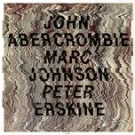 Nghe ca nhạc John Abercrombie / Marc Johnson / Peter Erskine - John Abercrombie, Marc Johnson, Peter Erskine