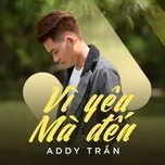 Nghe nhạc Vì Yêu Mà Đến (Single) - Addy Trần