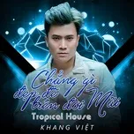 Chẳng Gì Đẹp Đẽ Trên Đời Mãi (Tropical House Version) (Single) - Khang Việt