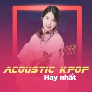Tuyển Tập Ca Khúc Acoustic K-Pop Hay Nhất - V.A
