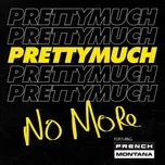 No More (Single) - PrettyMuch, French Montana