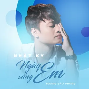 Nhật Ký Ngày Vắng Em - Hoàng Bảo Phong | Lời Bài Hát Mới - Nhạc Hay