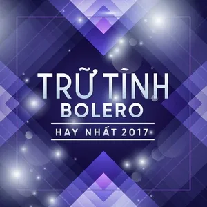 Nhạc Trữ Tình Bolero Hay Nhất 2017 - V.A