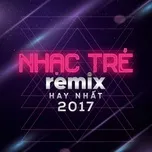 Download nhạc hay Nhạc Trẻ Remix Hay Nhất 2017