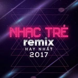 Nhạc Trẻ Remix Hay Nhất 2017 - V.A