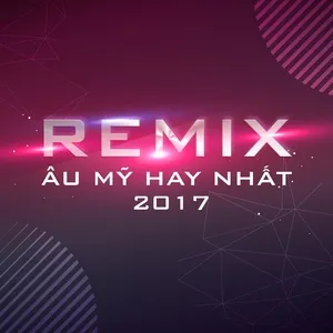 Remix Âu Mỹ Hay Nhất 2017 - V.A
