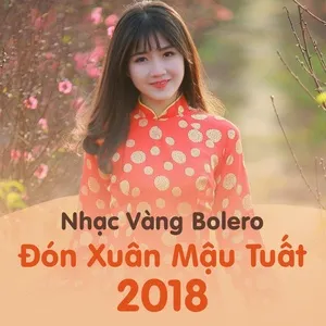 Nhạc Vàng Bolero Đón Xuân Mậu Tuất 2018 - V.A