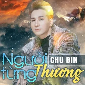 Người Từng Thương (Single) - Chu Bin