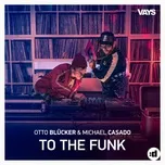 Ca nhạc To The Funk (Single) - Otto Blucker, Michael Casado