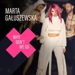 Nghe Ca nhạc Why Don't We Go (Dj Antonio Remix) (Single) - Marta Galuszewska