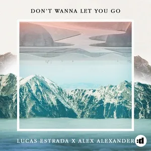 Don't Wanna Let You Go (Single) - Lucas Estrada, Alex Alexander
