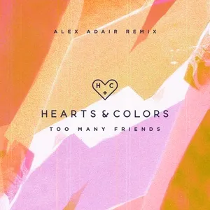 Too Many Friends (Alex Adair Remix) (Single) - Hearts & Colors