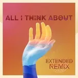 Tải nhạc hay All I Think About (Extended Remix) (Single) hot nhất về máy
