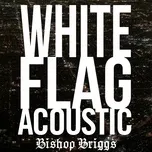 Nghe nhạc White Flag (Acoustic) (Single) - Bishop Briggs