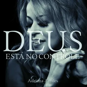 Deus Esta No Controle (Single) - Adriana Arydes