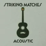 Nghe nhạc Acoustic (Single) - Striking Matches