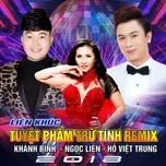 Nghe nhạc Lk Tuyệt Phẩm Trữ Tình Remix - Khánh Bình, Ngọc Liên, Hồ Việt Trung