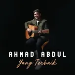 Nghe ca nhạc Yang Terbaik (Single) - Ahmad Abdul