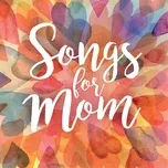 Nghe và tải nhạc hay Songs For Mom miễn phí về máy