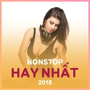 Nonstop Hay Nhất 2018 - DJ