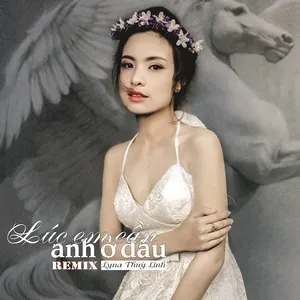 Lúc Em Cần Anh Ở Đâu Remix - Lyna Thùy Linh
