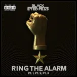 Nghe ca nhạc Ring The Alarm Pt.1, Pt.2, Pt.3 (Single) - The Black Eyed Peas