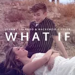 Ca nhạc What If (Single) - Johnny Orlando, Mackenzie Ziegler