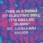 Nghe nhạc Bleck (Electric Bell Remix) (Single) - JJUUJJUU