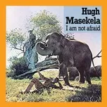 Nghe nhạc I Am Not Afraid - Hugh Masekela