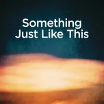 Something Just Like This - The Chainsmokers, Coldplay - tải mp3|lời bài ...