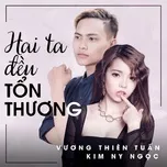 Nghe nhạc Hai Ta Đều Tổn Thương (Single) - Vương Thiên Tuấn, Kim Ny Ngọc