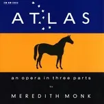 Atlas - An Opera In Three Parts - Meredith Monk