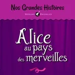 Nghe nhạc Nos Grandes Histoires : Alice Au Pays Des Merveilles - Jean Bolo