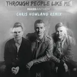 Ca nhạc Through People Like Me (Chris Howland Remix) (Single) - Mass Anthem