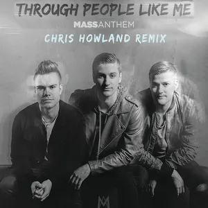 Through People Like Me (Chris Howland Remix) (Single) - Mass Anthem
