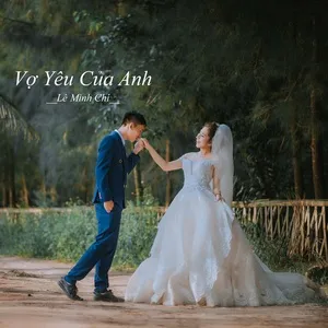 Vợ Yêu Của Anh (Single) - Lê Minh Chí