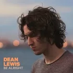 Nghe nhạc Be Alright (Single) - Dean Lewis