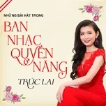 Nghe nhạc Những Bài Hát Trong Ban Nhạc Quyền Năng 2018 - Trúc Lai