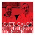 Ca nhạc Cuidado Con El Cyborg (Corre Sarah Connor) (Single) - Ojete Calor