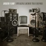 Nghe nhạc Speaking Louder Than Before - Jeremy Camp