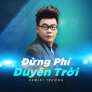 Đừng Phí Duyên Trời (Single) - Hamlet Trương | Lời Bài Hát Mới - Nhạc Hay