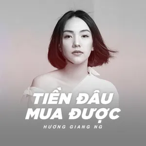 Nghe nhạc Tiền Đâu Mua Được (Single) - Hương Giang Ng