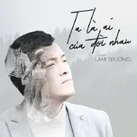 Ca nhạc Ta Là Ai Của Đời Nhau (Bao Giờ Hết Ế OST) (Single) - Lam Trường