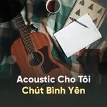 Nghe và tải nhạc Mp3 Acoustic Cho Tôi Chút Bình Yên online