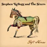 Nghe nhạc Gift Horse - Stephen Kellogg And The Sixers