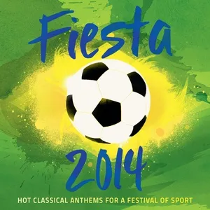 Fiesta 2014 - Hot Classical Anthems For A Festival Of Sport - V.A