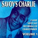 Nghe nhạc Savoy's Charlie, Vol. 1 - Charlie Parker