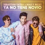 Nghe ca nhạc Ya No Tiene Novio (Single) - Sebastian Yatra, Mau y Ricky