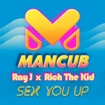 Tải nhạc hay Sex You Up (Mancub X Ray J) (Single) Mp3 chất lượng cao