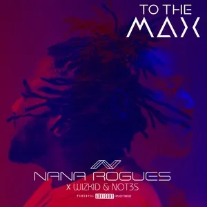 To The Max (Single) - Nana Rogues, WizKid, Not3s
